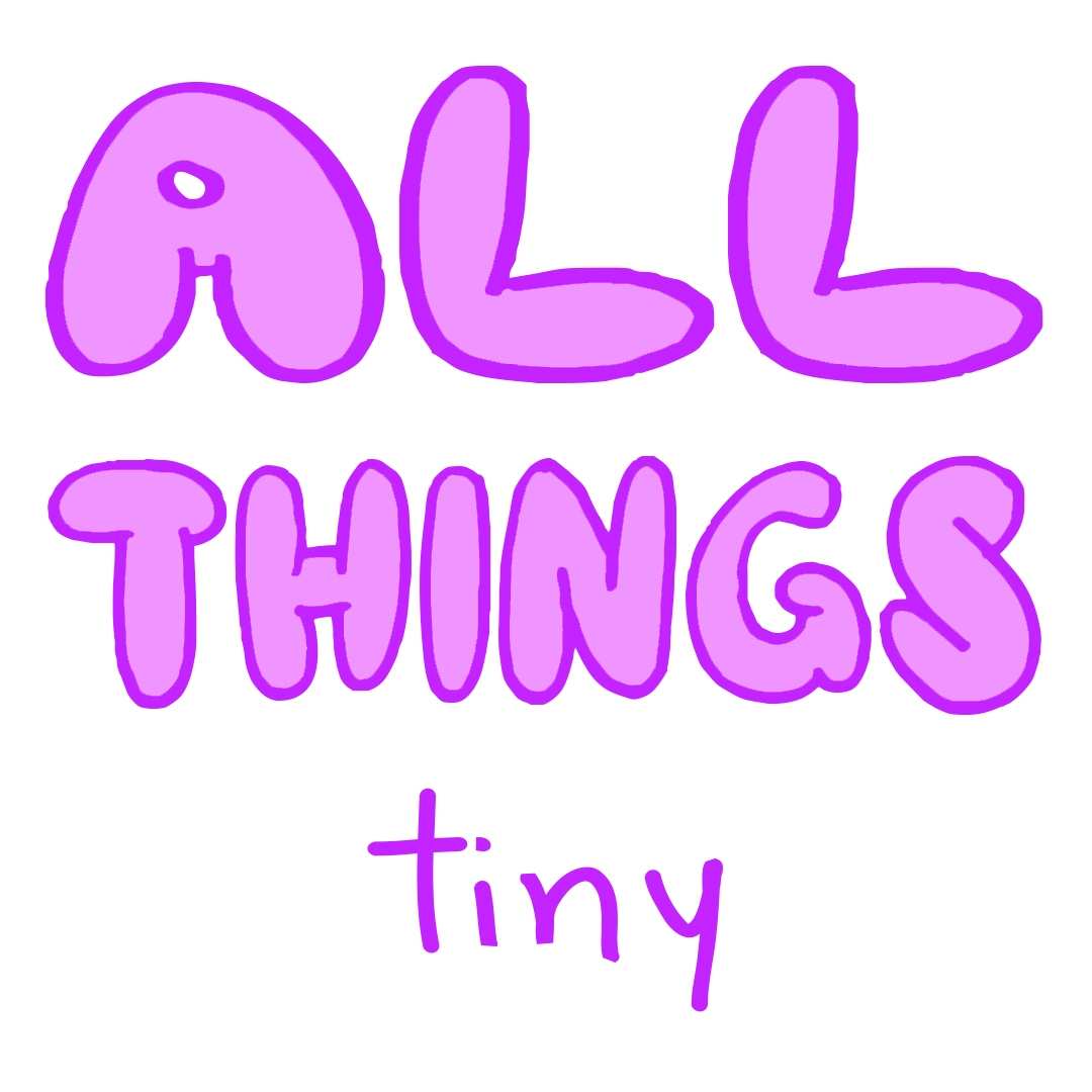 Big bubbly text that says, "All Things," and small line text that says "Tiny"